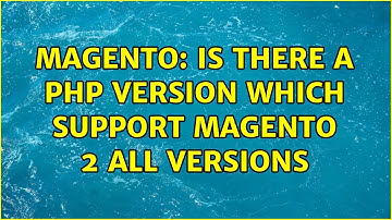 Magento: Is there a php version which support Magento 2 all versions (2 Solutions!!)