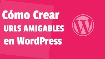✅ Cómo CREAR URLs AMIGABLES en WordPress - (Ayudan a Posicionar tu Sitio Web En Google)