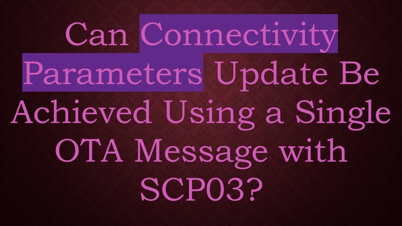 Can Connectivity Parameters Update Be Achieved Using a Single OTA Message with SCP03?