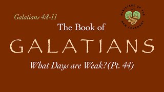 Galatians, pt. 44 (What Days are Weak? 4:8-11)