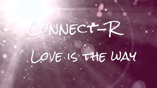 Connect-R  - Love Is The Way ( lyrics video)