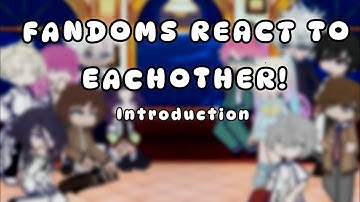2X SPEED! 2/2 FANDOMS react to each other: INTRODUCTION 0/12