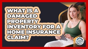 What Is A Damaged Property Inventory For A Home Insurance Claim? - Your Home Insurance Guide