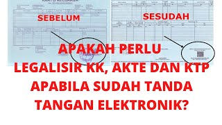 KK, AKTE, DAN KTP SUDAH TANDA TANGAN ELEKTRONIK APAKAH PERLU MEMINTA LEGALISIR?