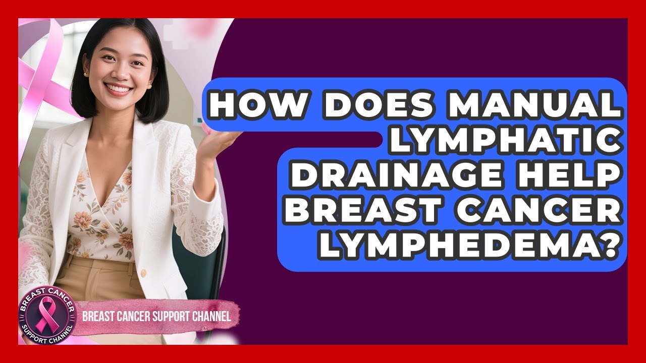 How Does Manual Lymphatic Drainage Help Breast Cancer Lymphedema? - Breast Cancer Support Channel