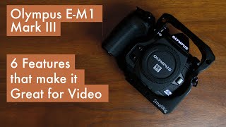 6 Features that make Olympus OM-D E-M1 Mark III great for video