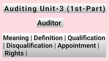 Auditing Unit-3|1st-Part|Auditor|Meaning|Definition|Qualification|Disqualification|Appointment|Right