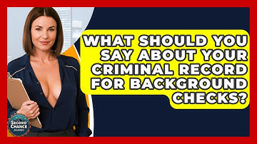 What Should You Say About Your Criminal Record For Background Checks? - Second Chance Journey