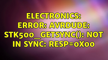 Electronics: error: avrdude: stk500_getsync(): not in sync: resp=0x00 (2 Solutions!!)