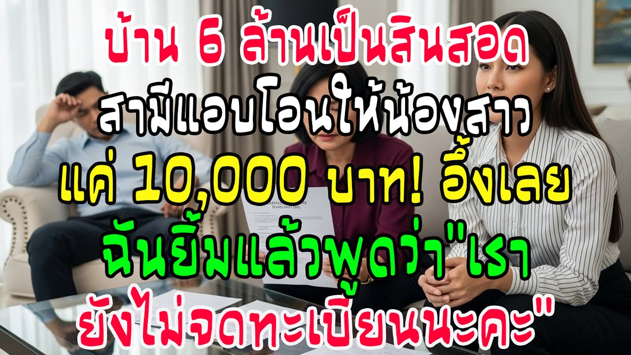 สินสอด 6 ล้าน สามีโอนบ้านให้น้องสาว 1 หมื่น! เธอตอบกลับ 