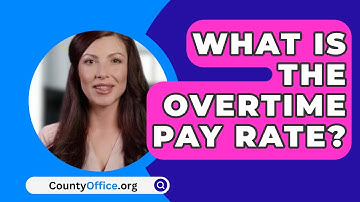 What Is The Overtime Pay Rate? - CountyOffice.org
