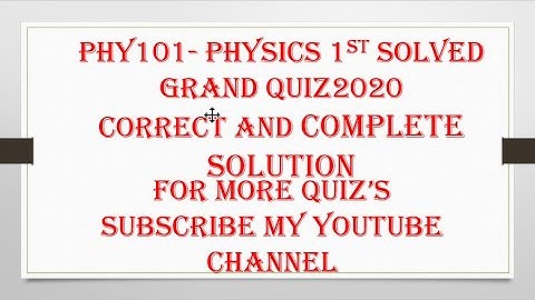 PHY101 1ST SOLVED GRAND QUIZ 2020.