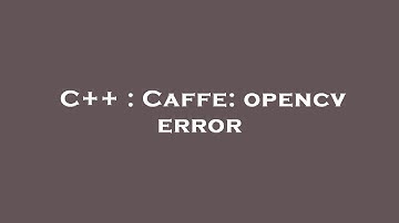 C++ : Caffe: opencv error