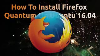 How To Install Firefox Quantum On Ubuntu 16.04