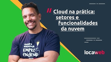 Cloud na prática — Setores e funcionalidades da nuvem | Locaweb