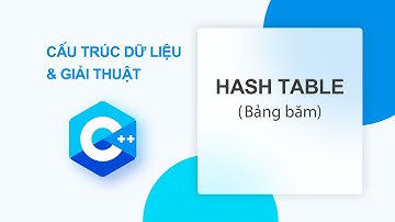 CẤU TRÚC DỮ LIỆU GIẢI THUẬT #12: GIỚI THIỆU VỀ HASH TABLE (BẢNG BĂM) - P1