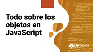 Todo sobre los objetos en JavaScript