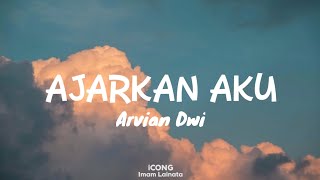AJARKAN AKU... - ARVIAN DWI | (LYRIC)