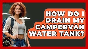 How Do I Drain My Campervan Water Tank? - Exploring Campgrounds