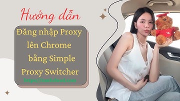 Đăng nhập Proxy lên Chrome bằng Simple Proxy Switcher đơn giản, dễ dàng