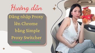 Đăng nhập Proxy lên Chrome bằng Simple Proxy Switcher đơn giản, dễ dàng