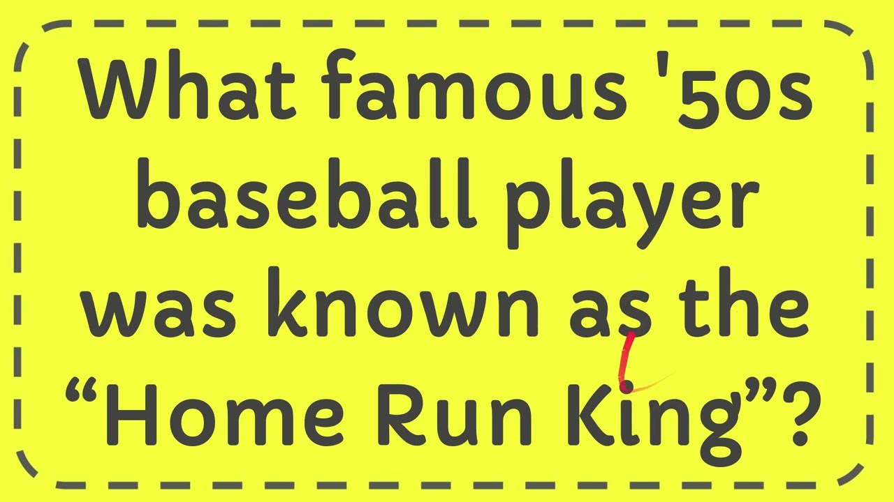 What famous '50s baseball player was known as the “Home Run King