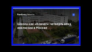 Школа как «ковчег»: четверть века инклюзии в москве