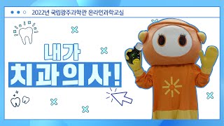 내가 치과의사! (국립광주과학관 온라인 과학교실)