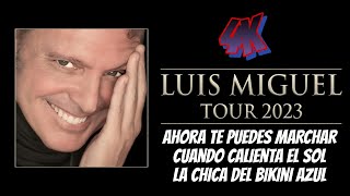 LUIS MIGUEL CONCIERTO AHORA T PUEDES MARCHAR  CUANDO CALIENTA EL SOL LA CHICA DL BIKINI AZUL 2023 4K