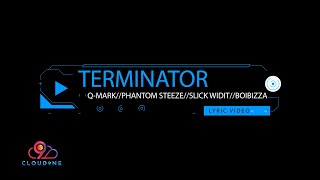 Q-Mark, Phantom Steeze, Slick Widit Boibizza- Terminator Official Lyric Video