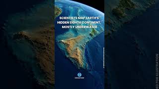 Earth’s Hidden Eighth Continent Confirmed