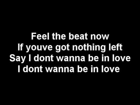 Everybody put up your hands. Say I dont wanna be in love. I dont wanna be in love.