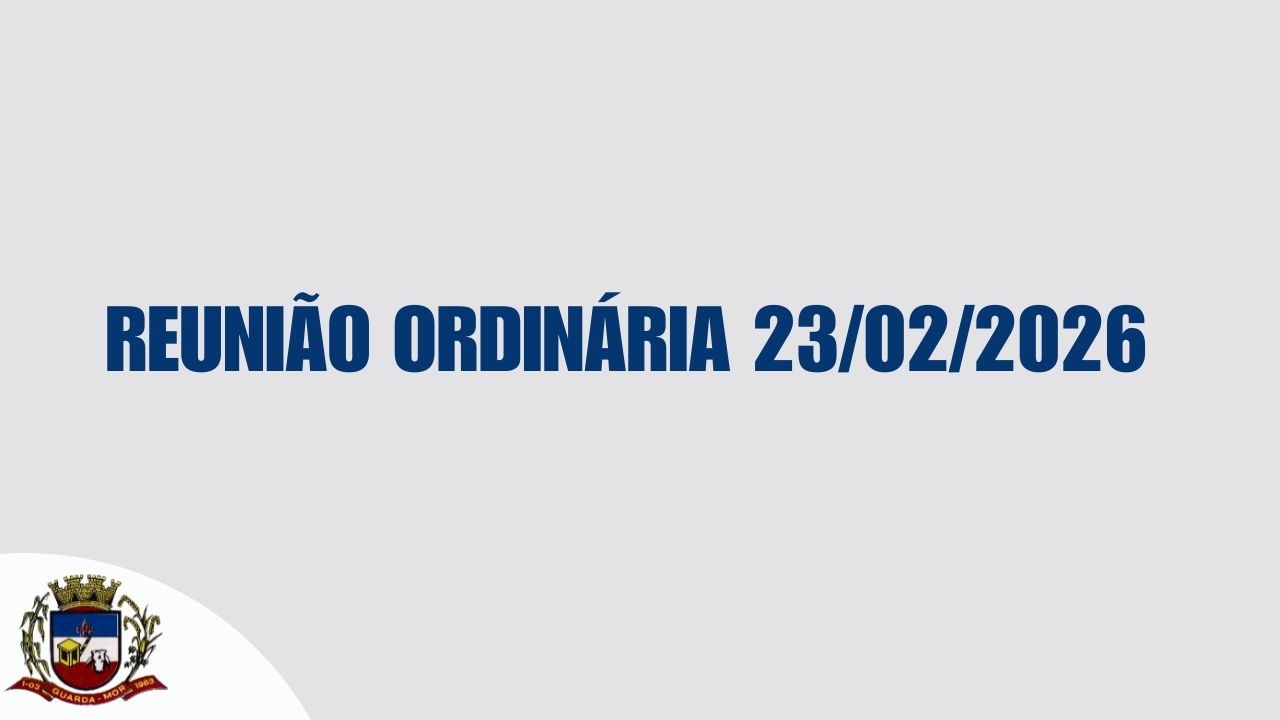 REUNIÃO ORDINÁRIA DA CÂMARA MUNICIPAL DE GUARDA-MOR  23 02 2026