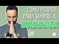 COMO PERDER PARA SEMPRE A BARRIGA!