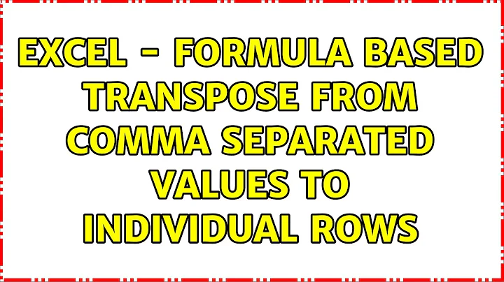 Excel - Formula based transpose from comma separated values to individual rows (2 Solutions!!)