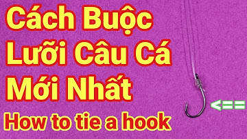 Cách Buộc Lưỡi Câu Cá Mới Nhất | How to tie a hook