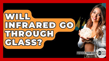 Will Infrared Go Through Glass? - Physics Frontier