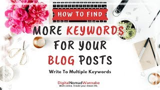 How to Find MORE Keywords For Your Blog Posts [Write To Multiple Keywords]