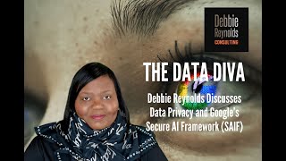 Debbie Reynolds  "Data Diva" Discusses Data Privacy And The Google Secure Ai Framework (SAIF)
