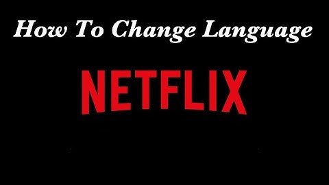 How To Change Language On Netflix