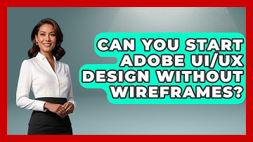 Can You Start Adobe UI/UX Design Without Wireframes? - Design Tool Unlocked