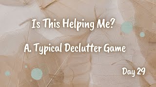 Is This Helping Me?   | A.Typical Declutter Game | Day 29