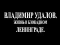 Владимир Удалов  Жизнь в блокадном Ленинграде