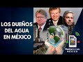 Coca-Cola, Kimberly-Clark y Grupo México, entre las EMPRESAS que más EXPLOTAN AGUA │Mientras tanto