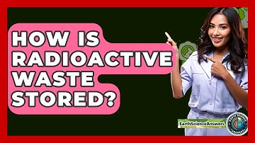 How Is Radioactive Waste Stored? - Earth Science Answers