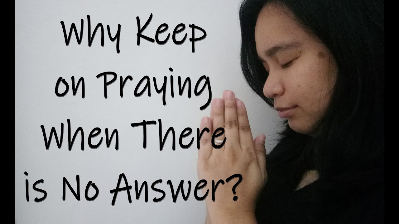 Why Keep on Praying When There is No Answer? YouTube