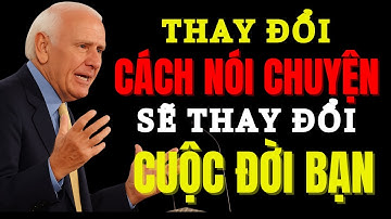 Kỹ Năng Giao Tiếp: Thay Đổi Cách Nói Chuyện Sẽ Thay Đổi Cả Cuộc Đời Bạn | Động Lực Từ Jim Rohn