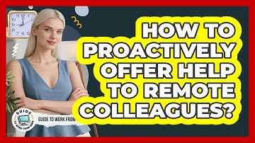 How To Proactively Offer Help To Remote Colleagues?