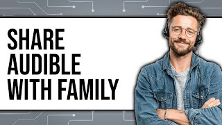 How To Share Audible With Family 2025 (Only Way)