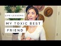 Life Lessons: My Toxic (ex) Best Friend
